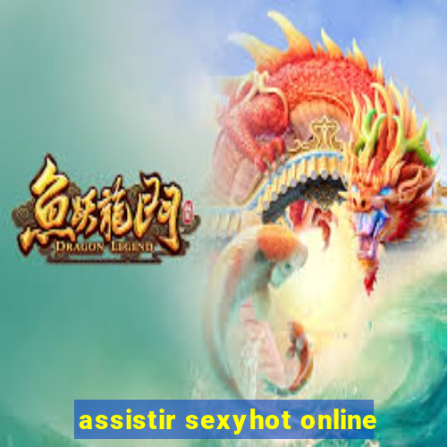 assistir sexyhot online